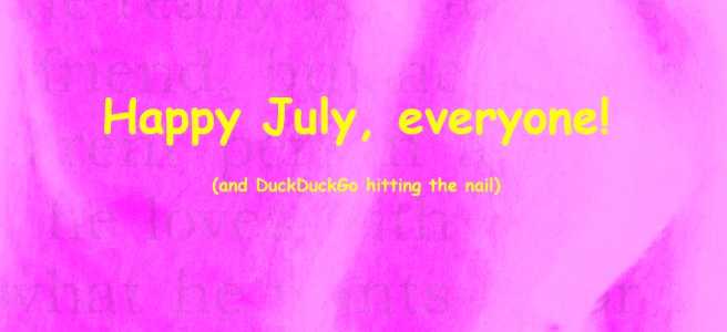 Happy July! (and DuckDuckGo hitting the nail)
