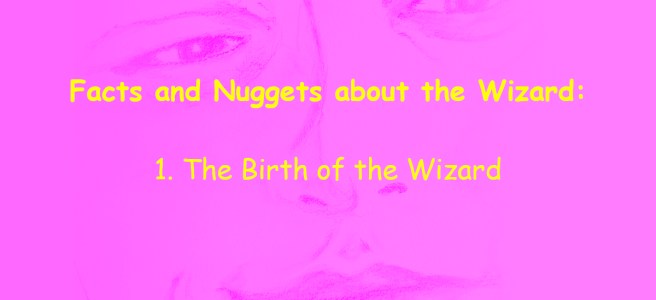 A magenta image, with a drawing of a smirking face shown as "watermark". There is yellow text on the image saying, "Facts and Nuggets about the Wizard - The Birth of the Wizard."