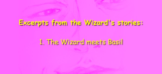 Excerpts from the Wizard's stories. The Wizard meets Basil