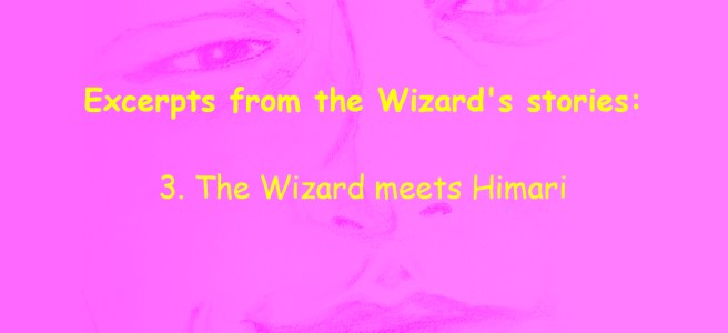 Excerpts from the Wizard's stories. The Wizard Meets Himari.