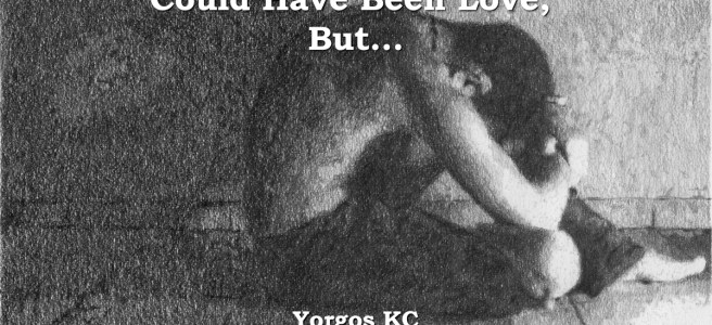 A monochromatic pencil drawing depicting a person sitting on the floor with his knees drawn up to his chest, appearing sad and melancholic. The text overlay reads, "Could Have Been Love, But..." followed by the artist's name, "Yorgos KC." The background is textured, enhancing the emotional tone of the artwork.